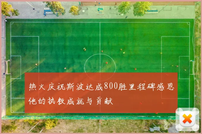 热火庆祝斯波达成800胜里程碑感恩他的执教成就与贡献